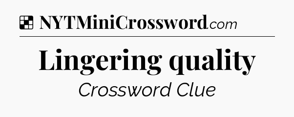Solution: Lingering quality - NYT Crossword