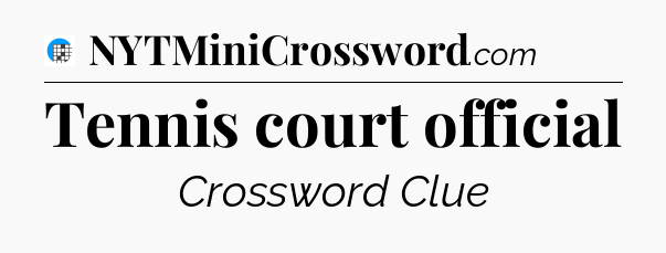 Tennis court official Crossword Clue