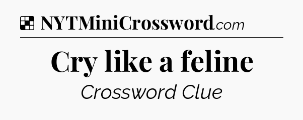 Solution: Cry like a feline - NYT Crossword