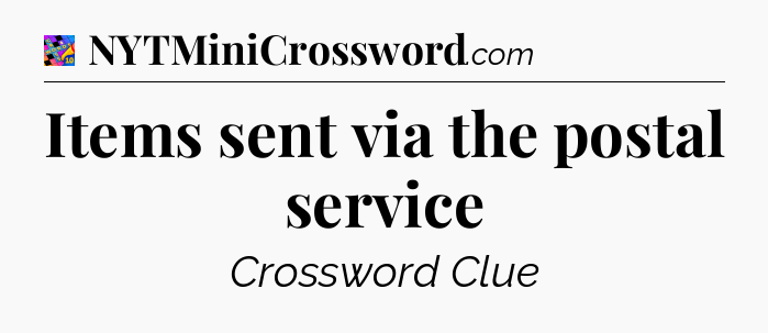 Items sent via the postal service Crossword Clue