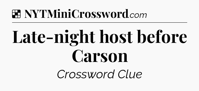 Solution: Late-night host before Carson - NYT Crossword