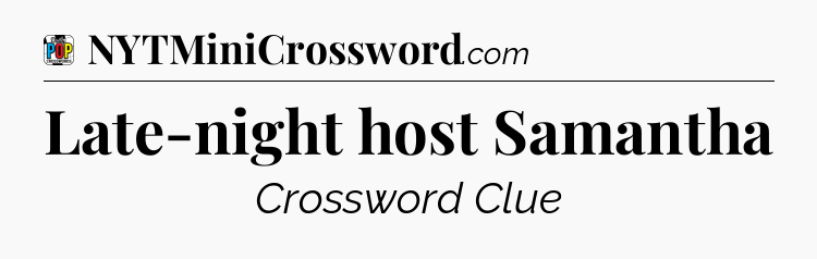 Late-night host Samantha Crossword Clue