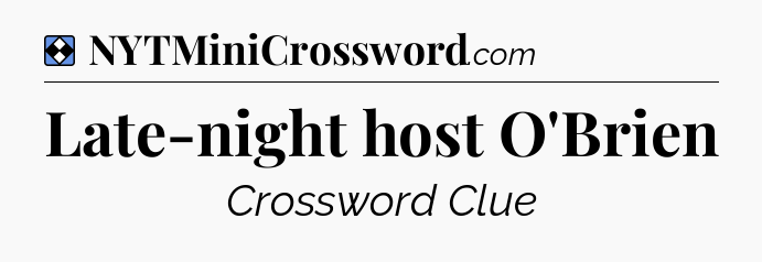 Solution: Late-night host O'Brien - NYT Mini Crossword