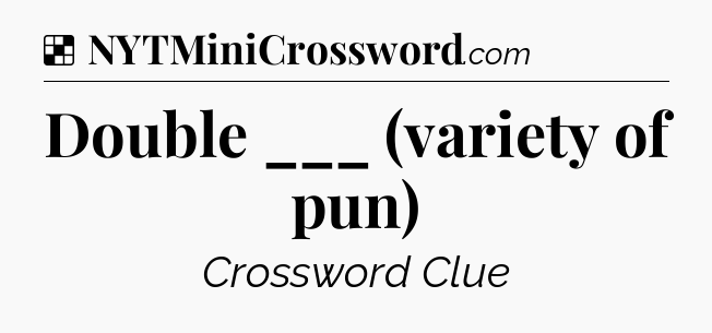 Solution: Double ___ (variety of pun) - NYT Crossword