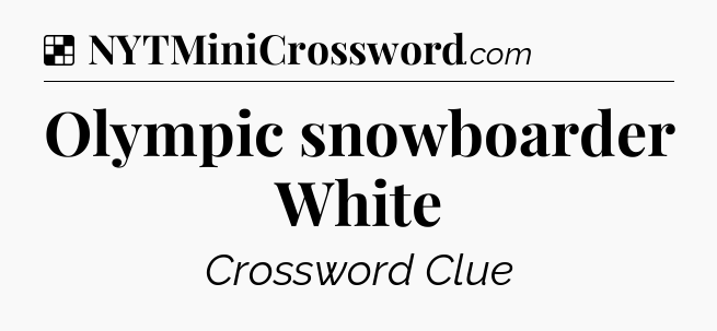 Solution: Olympic snowboarder White - NYT Crossword