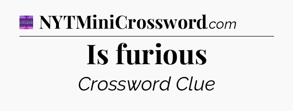 Is furious - Thomas Joseph Crossword
