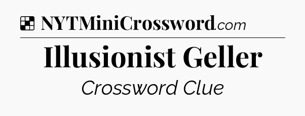 Solution: Illusionist Geller - NYT Crossword