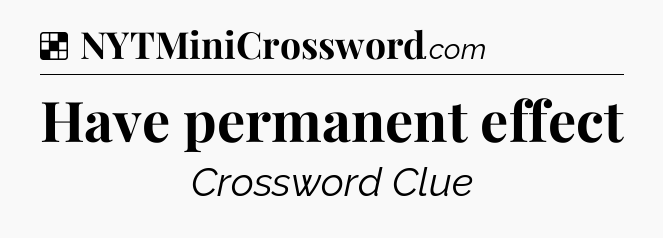 Solution: Have permanent effect - NYT Crossword