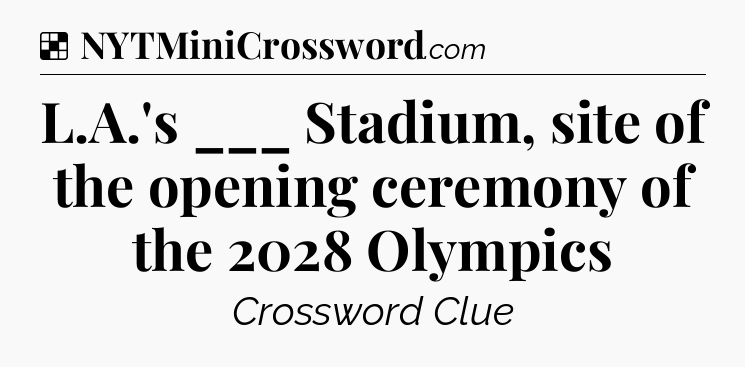 Solution: L.A.'s ___ Stadium, site of the opening ceremony of the 2028 Olympics - NYT Crossword