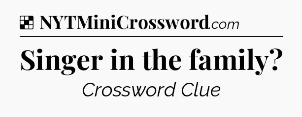 Solution: Singer in the family - NYT Crossword