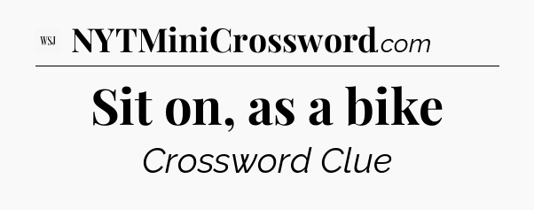 Sit on, as a bike - WSJ Crossword