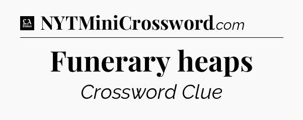 Funerary heaps - LA Times Crossword