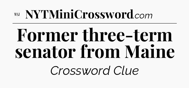Former three-term senator from Maine - WSJ Crossword