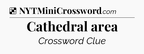 Solution: Cathedral area - NYT Crossword