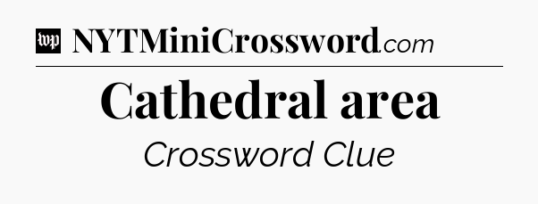 Cathedral area Crossword Clue