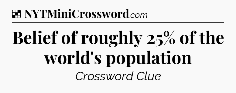 Solution: Belief of roughly 25% of the world's population - NYT Crossword