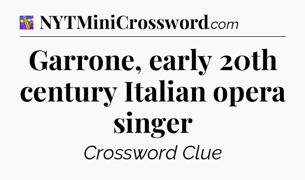 Garrone, early 20th century Italian opera singer Codycross