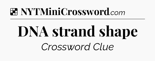 Solution: DNA strand shape - NYT Crossword