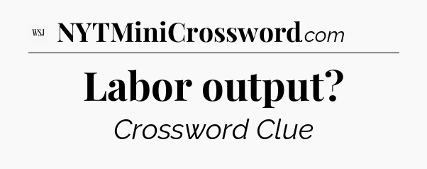 Labor output - WSJ Crossword