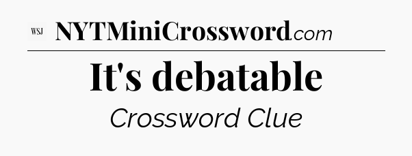 It's debatable - WSJ Crossword