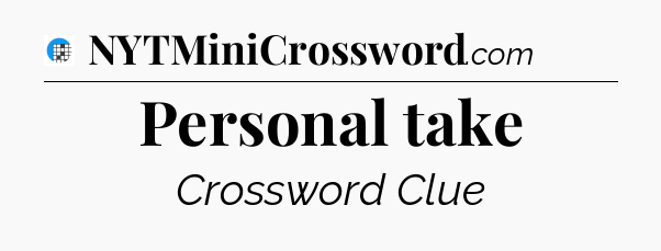 Personal take Crossword Clue