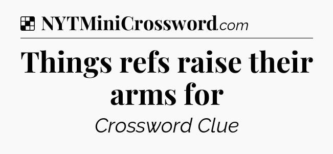 Solution: Things refs raise their arms for - NYT Crossword
