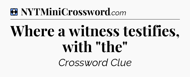 Solution: Where a witness testifies, with 