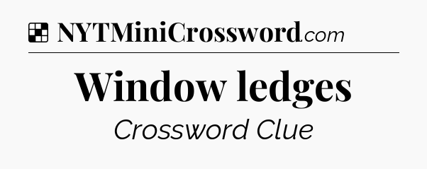 Solution: Window ledges - NYT Crossword
