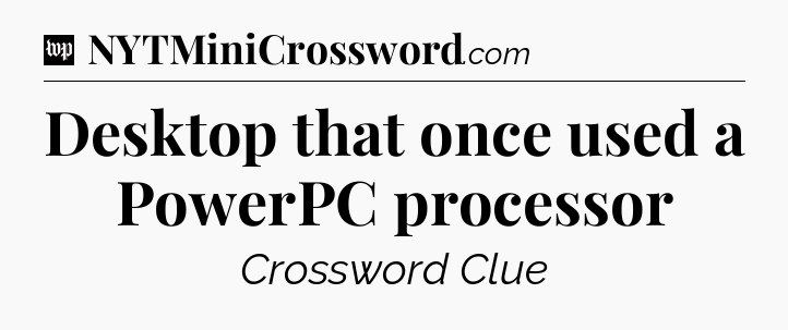 Desktop that once used a PowerPC processor Crossword Clue
