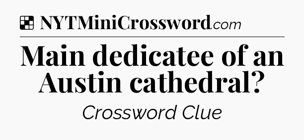 Solution: Main dedicatee of an Austin cathedral - NYT Crossword