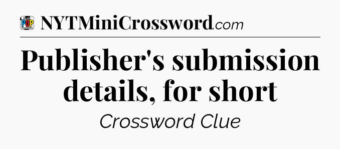 Publisher's submission details, for short Crossword Clue