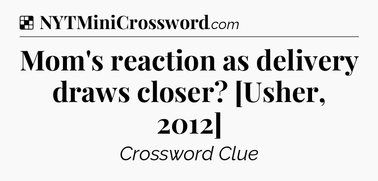 Solution: Mom's reaction as delivery draws closer? [Usher, 2012] - NYT Crossword