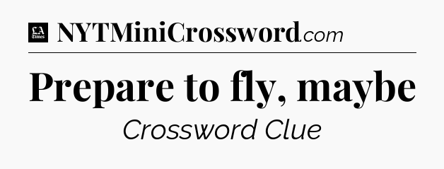 Prepare to fly, maybe - LA Times Crossword