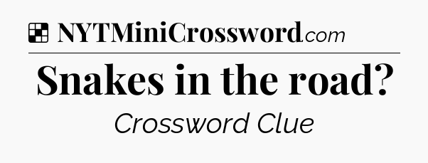Solution: Snakes in the road - NYT Crossword