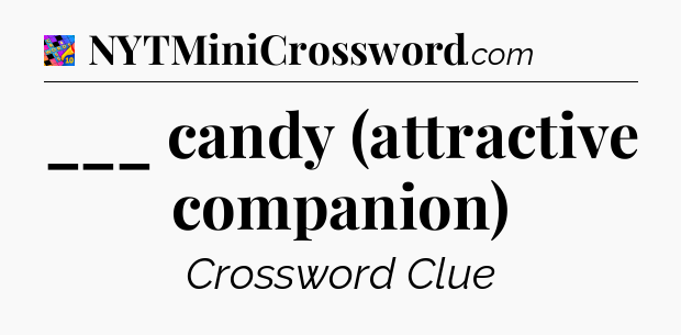 ___ candy (attractive companion) Crossword Clue