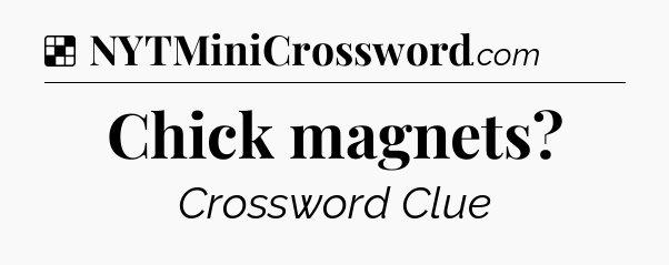 Solution: Chick magnets - NYT Crossword