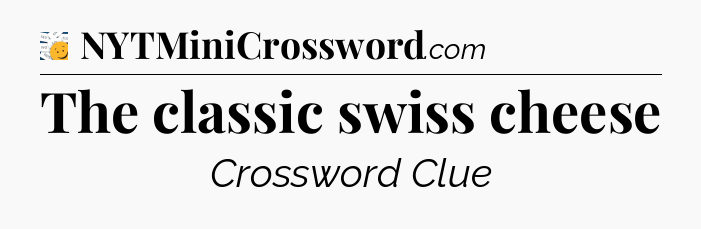 The classic swiss cheese - 7 Little Words