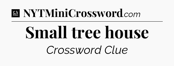 Small tree house - LA Times Crossword