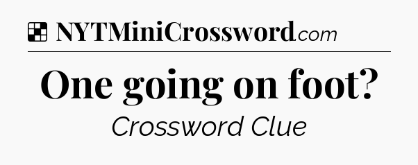 Solution: One going on foot - NYT Crossword