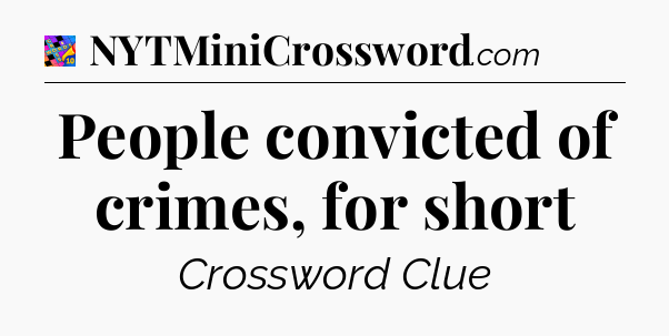 People convicted of crimes, for short Crossword Clue