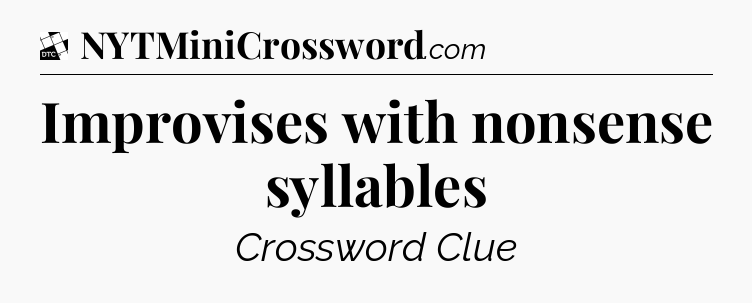 Improvises with nonsense syllables - Daily Themed Classic Crossword