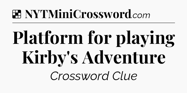 Solution: Platform for playing Kirby's Adventure - NYT Crossword