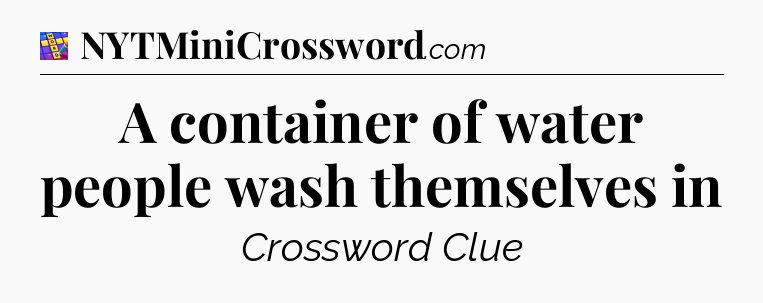A container of water people wash themselves in Codycross