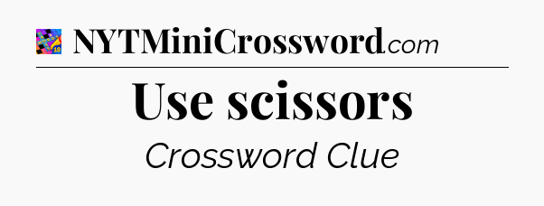 Use scissors Crossword Clue