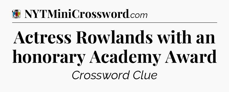 Actress Rowlands with an honorary Academy Award Crossword Clue