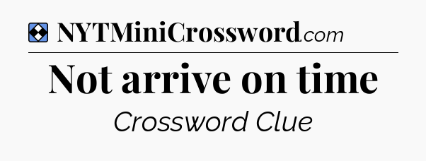 Solution: Not arrive on time - NYT Mini Crossword