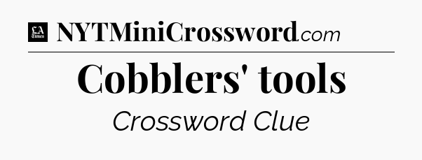 Cobblers' tools - LA Times Crossword