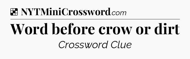 Solution: Word before crow or dirt - NYT Crossword