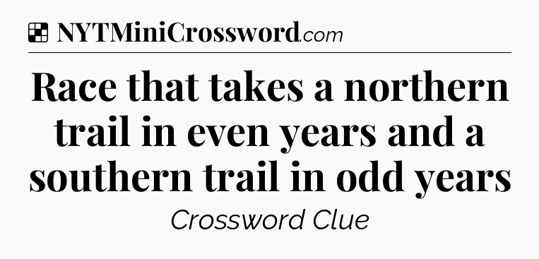 Solution: Race that takes a northern trail in even years and a southern trail in odd years - NYT Crossword