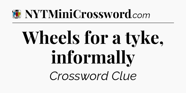 Wheels for a tyke, informally Crossword Clue